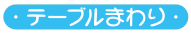 テーブルまわり